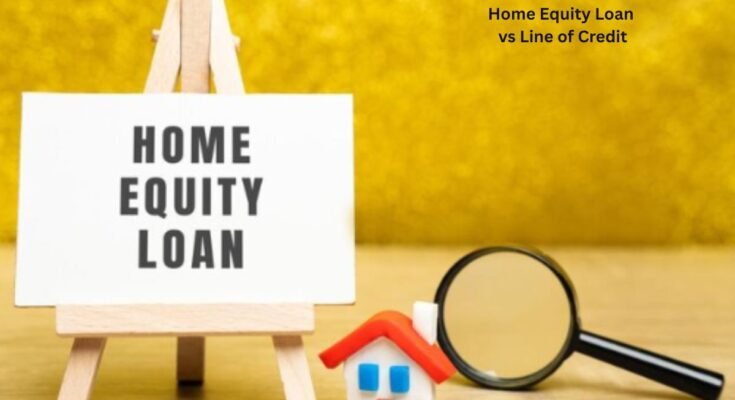 Home Equity Loan vs Line of Credit